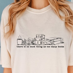 There's No Such Thing As Too Many Books Comfort colors T-Shirt, Reading Life Shirt, Librarian Shirt, Book Lover, Bibliophile Shirt, Bookworm