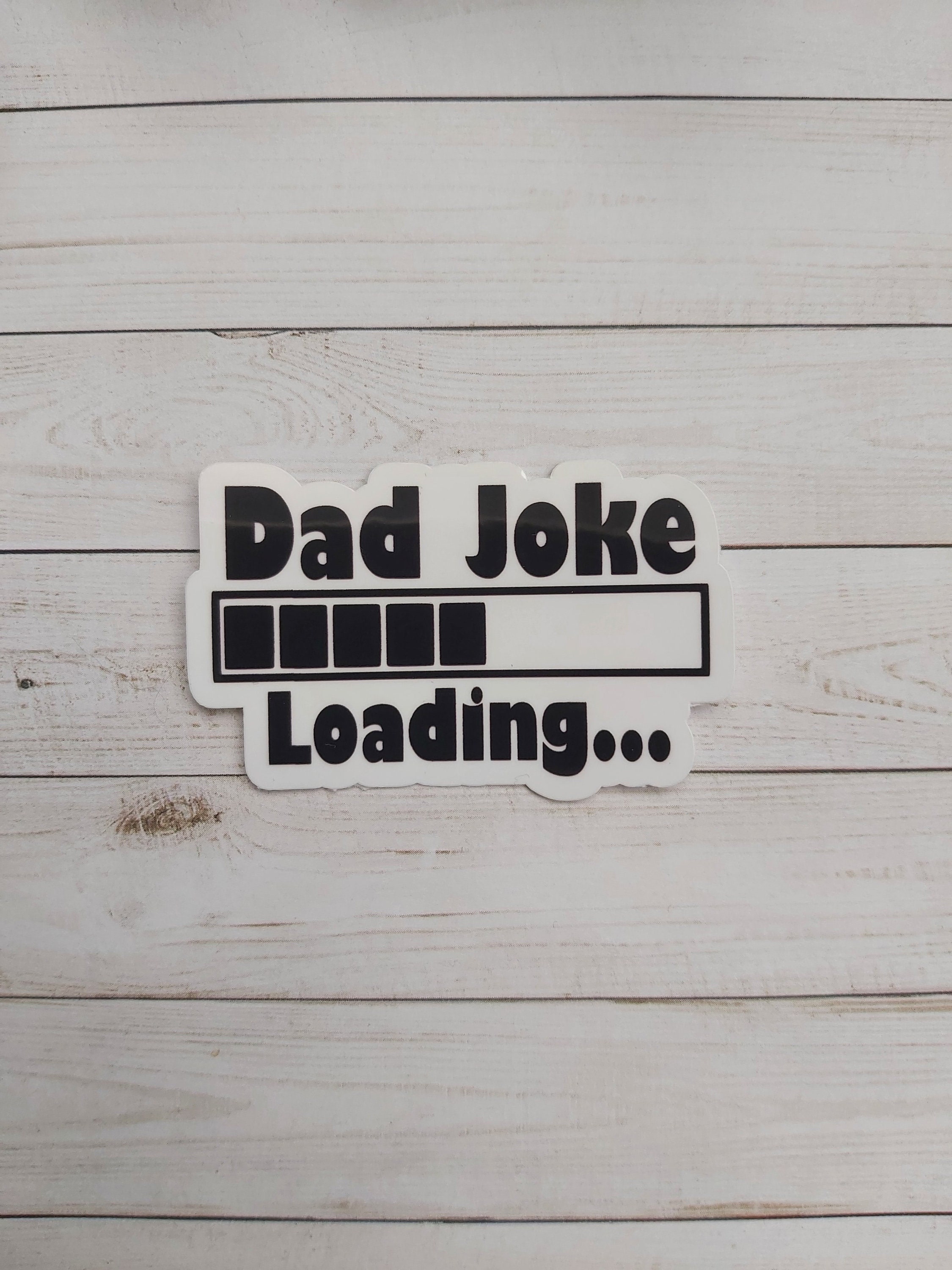 Dad Joke Loading Sticker, Vinyl Sticker, Gift for Dad, Funny Daddy ...