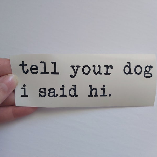 Dog Car Decal | Dog Bumper Sticker | Tell Your Dog I Said Hi Decal | Car Window Decal for Dogs | Dog Vinyl Sticker | Doge Lover Car Sticker