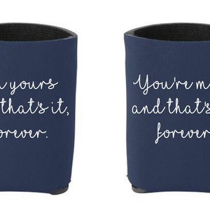 May include: Two navy blue can coolers with white text. The left cooler says "I'm yours and that's it, forever." The right cooler says "You're mine and that's it, forever."