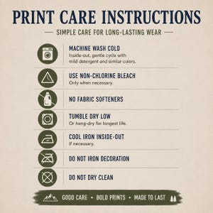 May include: A beige informational graphic titled PRINT CARE INSTRUCTIONS with dark blue text and olive green circular icons. It lists seven garment care steps including machine wash cold, use non-chlorine bleach, no fabric softeners, tumble dry low, cool iron inside-out, do not iron decoration, and do not dry clean.
