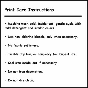 May include: A white card with black text providing print care instructions. The text advises washing cold, inside-out, with mild detergent, using non-chlorine bleach, and avoiding fabric softeners. It also recommends tumble drying low or hang-drying, cool ironing inside-out, and avoiding dry cleaning.