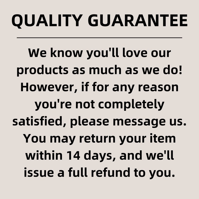 May include: Text on a beige background reads "QUALITY GUARANTEE." The text continues, "We know you'll love our products as much as we do! However, if for any reason you're not completely satisfied, please message us."