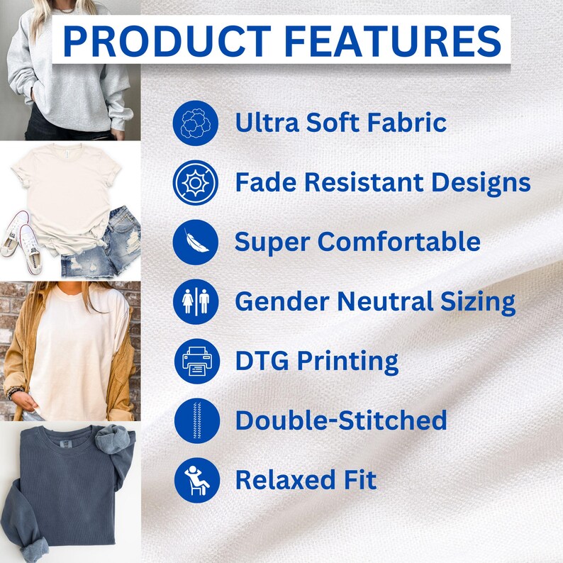 May include: A white background with blue icons and text describing the features of a product. The text reads "PRODUCT FEATURES" and lists the following features: Ultra Soft Fabric, Fade Resistant Designs, Super Comfortable, Gender Neutral Sizing, DTG Printing, Double-Stitched, Relaxed Fit.