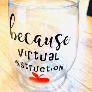 May include: Clear glass wine tumbler with a black vinyl decal that reads "because virtual instruction" with a red apple graphic.