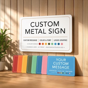 May include: A rectangular custom metal sign with white background and black text reading CUSTOM METAL SIGN, CUSTOM MESSAGE, COLOR & FONT, LOGOS GRAPHIC, 12 COLOR CHOICES, DURABLE ACM, UV PRINT, INDOOR/OUTDOOR USE. Seven smaller colored signs are below.
