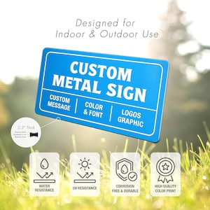 May include: A blue custom metal sign with white text that reads "CUSTOM METAL SIGN". The sign includes the text "CUSTOM MESSAGE", "COLOR & FONT", and "LOGOS GRAPHIC". The sign is 0.3" thick and is designed for indoor and outdoor use.