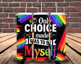 The Only Choice I Made Was To Be Myself 20oz Tumbler/LGBT Tumbler/Pride Tumbler/Affirmation Tumbler