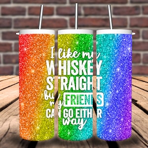I Like My Whiskey Straight But My Friends Can Go Either Way 20oz Tumbler/Pride Tumbler