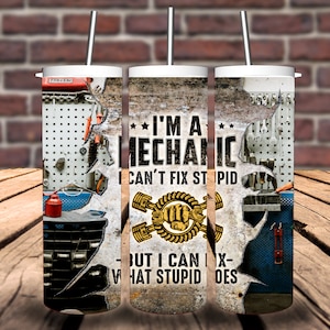 I’m a Mechanic I Can’t Fix Stupid But I Can Fix What Stupid Does 20oz Tumbler