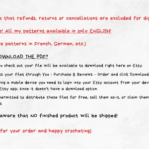 May include: Text on a white background explaining that refunds, returns, and cancellations are excluded for digital items. It also states that all patterns are available in English only and that no finished product will be shipped. The text also includes instructions on how to download the PDF file.