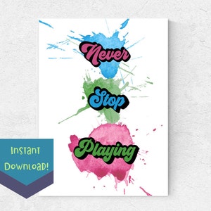 Never Stop Playing Printable Instant Download