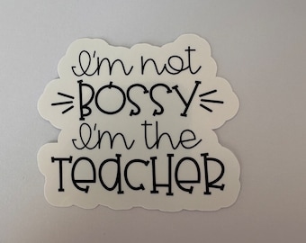 I'm Not Bossy I'm The Teacher Sticker, Funny Teacher Stickers, Teacher Sticker for Laptop, Teacher Stickers for Notebook, Teacher Humor