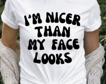 I'm Nicer Than My Face Looks Tee, Sarcastic T-Shirt Gift, Sassy Gifts for Women, Gym T-Shirt