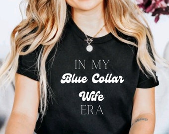 In My Blue Collar Wife Era Tshirt, Blue Collar Wife Tshirt, Blue Collar Tee, Blue Collar Gifts, Blue Collar Wives Shirt and Crewnecks