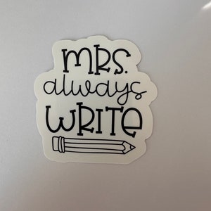 Mrs. Always Write Teacher Sticker, Funny Teacher Stickers, Teacher Sticker for Laptop, Teacher Stickers for Notebook, Teacher Humor