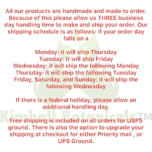 May include: A red text graphic with information about shipping policies for handmade products. The text states that all products are handmade and made to order. It also states that free shipping is included on all orders for USPS ground. There is also the option to upgrade your shipping at checkout for either Priority mail, or UPS Ground.