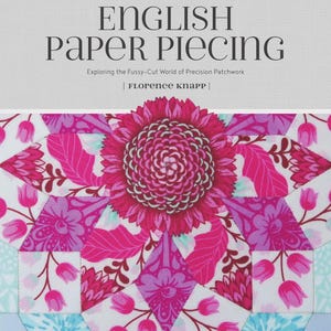 May include: A book cover titled "English Paper Piecing" by Florence Knapp. The cover features a vibrant floral design in shades of pink and purple, with geometric shapes and the text "FLOSSIE TEACAKES' GUIDE TO" at the top.
