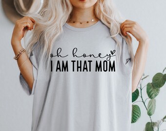 Oh Honey, I Am That Mom | TShirt