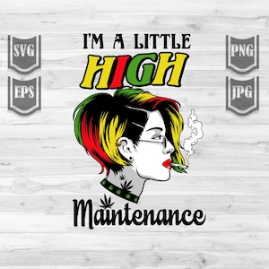 I'm a little High Maintenance svg / Smoking Joint Clipart / Dope Diva Cutfile / Rasta 420 Shirt png / Weed Cannabis Stencil / Marijuana dxf