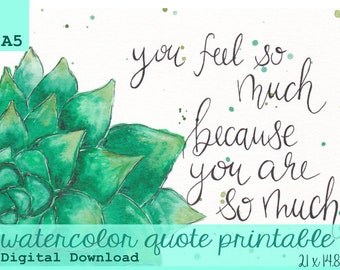 Watercolor quote printable digital download A5 'you feel so much because you are so much'