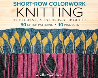 Short-row Colorwork Knitting, author Woolly Wormhead, 10 knit projects, 50 motifs, in text and charts, fingering, sport, worsted wt yarns