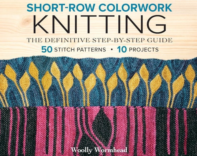 Short-row Colorwork Knitting, Author Woolly Wormhead, 10 Knit Projects ...