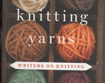 Knitting Yarns,  essays on knitting,  27 authors, knitting anthology, 6 knitting patterns, editor Ann Hood, hardcover