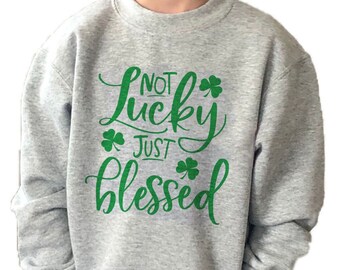 Not Lucky Just Blessed Kids Crewneck Sweatshirt - St. Patrick’s Day Religious Fleece Pullover Sweater for toddlers, kids or adults