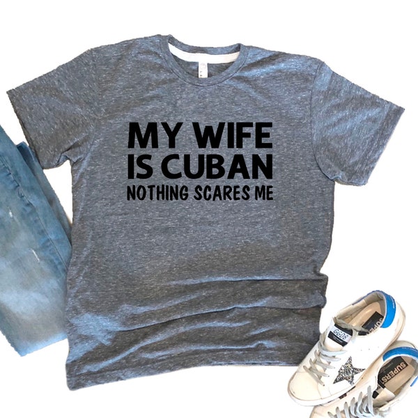 My Wife is Cuban Nothing Scares Me Men’s Tee Shirt or Sweatshirt, Havana Cuba Theme Shirts for Men