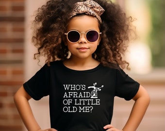 Who's Afraid of Little Old Me Kids Shirt, Whose afraid of little old me? Girl Tee Shirt or Baby Onesie for baby, toddlers, teens and girls