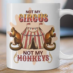 Mug, Irish Saying &#39;Not My Circus, Not My Monkeys&#39; with Graphic of Monkeys and Circus Tent, Funny Coffee Cup, Sarcastic Quote, Tea Mug, Cute