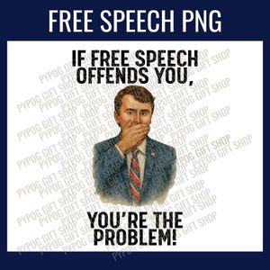 May include: A digital graphic with the text "FREE SPEECH PNG." The image features a man in a suit with his hand over his mouth, and the text "IF FREE SPEECH OFFENDS YOU, YOU'RE THE PROBLEM!"