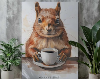 May include: Watercolor print of a squirrel holding a white coffee cup and saucer. The squirrel has brown fur and is looking directly at the viewer. The text "GO AWAY TWAT." is at the bottom of the print.