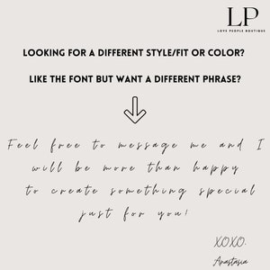 May include: Text graphic with the words "LOOKING FOR A DIFFERENT STYLE/FIT OR COLOR? LIKE THE FONT BUT WANT A DIFFERENT PHRASE?" with an arrow pointing down. Below the text is the message "Feel free to message me and I will be more than happy to create something special just for you! XOXO. Anastasia"