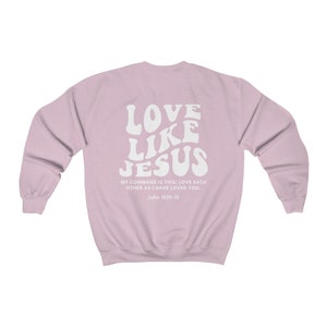Christian Crewneck, Love Like Jesus Sweatshirt, Bible verse shirt, Christian merch, Christian streetwear, Faith based shirt, Jesus sweater Light Pink