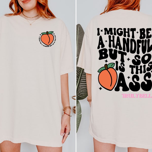 I might be a handful but so is this ass shirt, funny shirts, trendy adult humor shirts, snarky shirts, gift for her