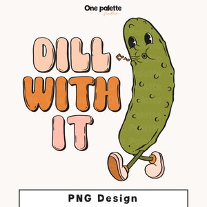 Dill With It PNG Sublimation , Pickle PNG design, Dill png, Digital Design, adult humor png, womens tshirt png designs, pickle sublimation