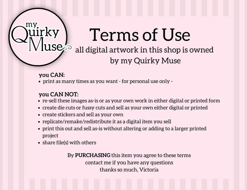 May include: Terms of Use for digital artwork in this shop, owned by my Quirky Muse. You can print as many times as you want for personal use only. You cannot resell, create die cuts, create stickers, replicate, or share files with others.