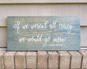 Painted Blue Pine 9.25 x 19 - If we weren't all crazy, we would go insane - Jimmy Buffett - Wood Sign Wall Art Home Decor