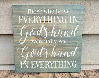 Painted Sign - Pine 11.25 - Those Who Leave Everything in God's Hand Eventually See God's Hand in Everything - Wood Wall Art Hanging Decor
