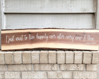 I just want to live happily ever after every once and a while - Jimmy Buffett - Live Edge Walnut 31 x 7 Wood Wall Art Sign Home Decor