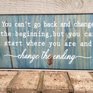Painted Sign - Pine 6x12 Blue - You can't go back and change the beginning, but you can change the ending - Wood Wall Art Hanging Decor