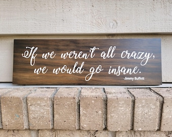 Painted Pine 5.5 x 18 - If We Weren't All Crazy We Would Go Insane - Jimmy Buffett - Wood Wall Art Sign Decor