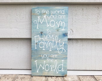 To the World you are a Mom To your family you are the World - Painted Sign 6x12 Wood Wall Art Decor