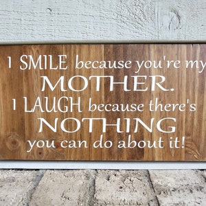 Painted Sign  - Pine 6x12 - Brown & White - I Smile Because You Are My Mother - Humor Funny Mom - Wood Wall Art Hanging Decor