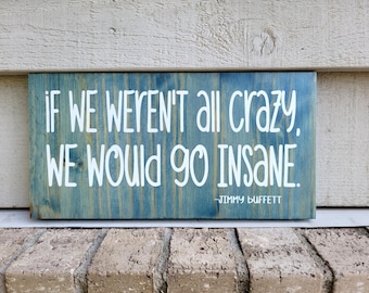 If We Weren't All Crazy We Would Go Insane - Jimmy Buffett Quote Sign - Painted Blue Wood 6 x 12