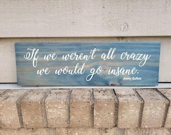Painted Blue Wood 5.5 x 18 - If We Weren't All Crazy We Would Go Insane - Jimmy Buffett Wall Art Sign Decor