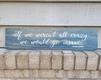 Painted Blue Wood 5.5 x 24 - If We Weren't All Crazy We Would Go Insane - Jimmy Buffett Wall Art Sign Decor