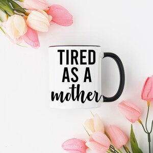 Tired As a Mother Mug | Mug | Mama | Tired